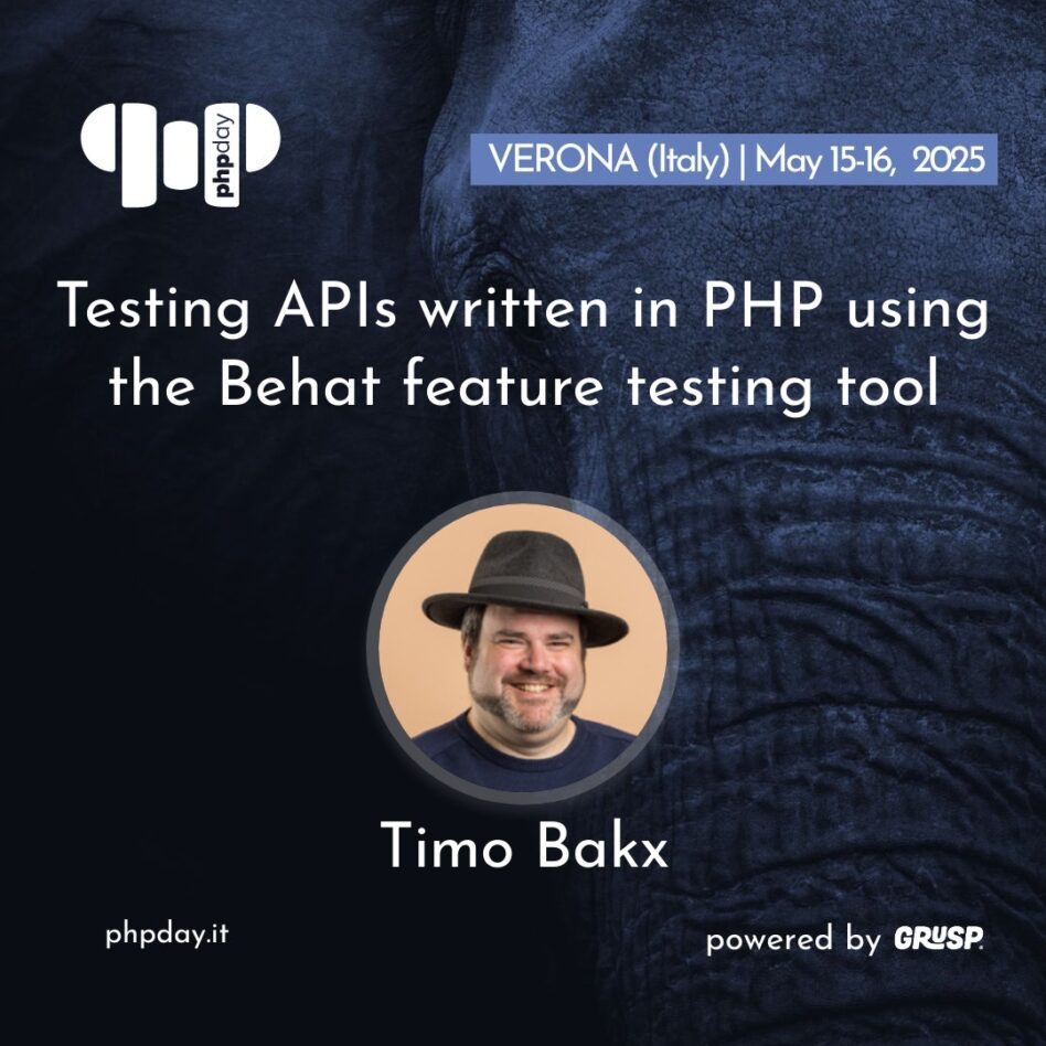 Phpday - Verona May 15, 2025 Timo Bakx Testing APIs written in PHP using the Behat feature testing tool