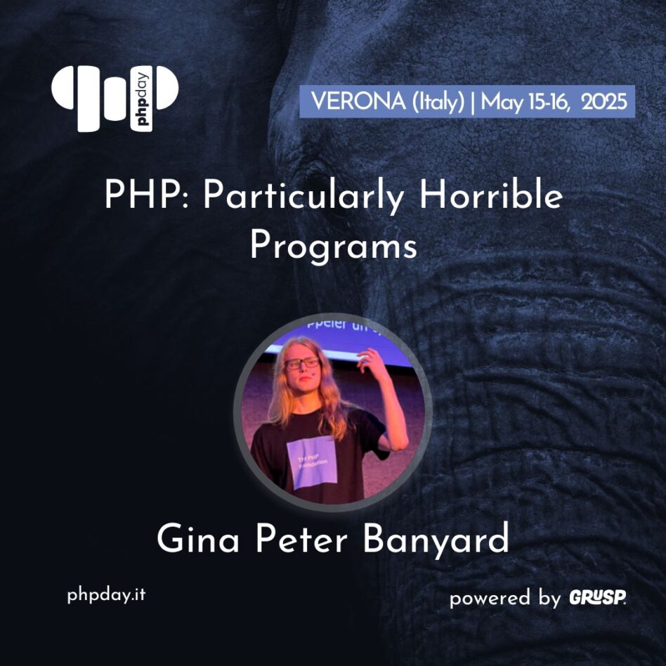 Phpday - Verona May 15, 2025 Gina Peter Banyard PHP: Particularly Horrible Programs