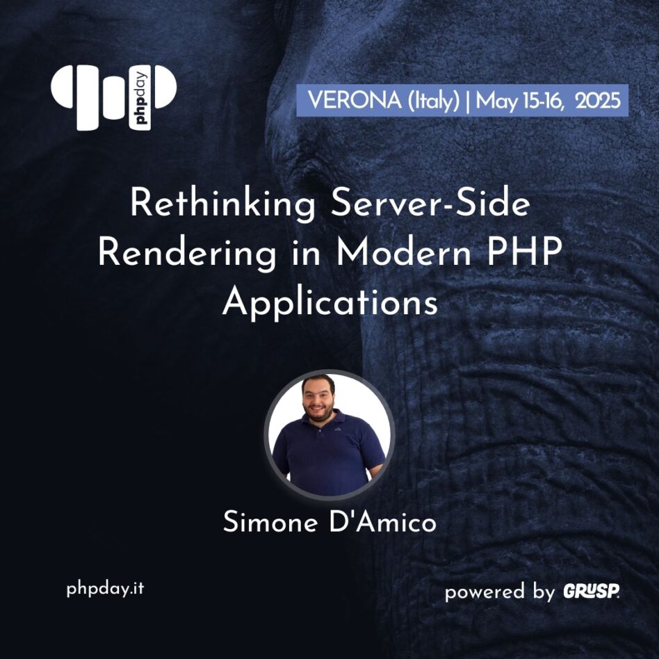 Phpday - Verona May 15, 2025 Simone D'Amico Rethinking Server-Side Rendering in Modern PHP Applications