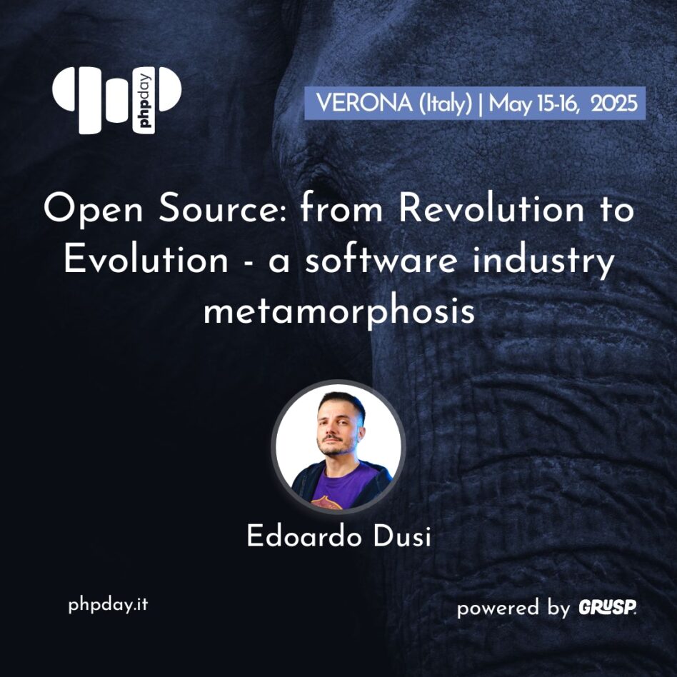 Phpday Verona May 15, 2025 Edoardo Dusi Open Source: from Revolution to Evolution - a software industry metamorphosis