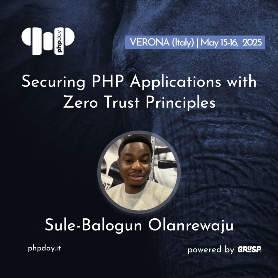 Phpday - Verona May 15, 2025 Sule-Balogun Olanrewaju Securing PHP Applications with Zero Trust Principles