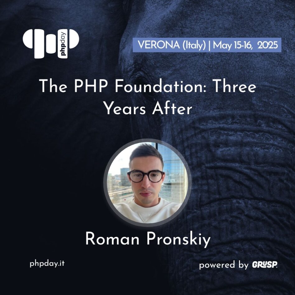 Phpday - Verona May 15, 2025 Roman Pronskiy The PHP Foundation: Three Years After