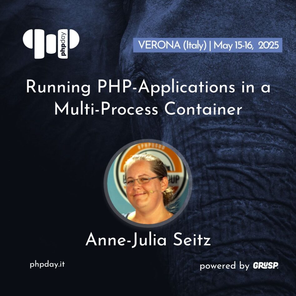 Phpday - Verona May 15, 2025 Anne-Julia Seitz Running PHP-Applications in a Multi-Process Container