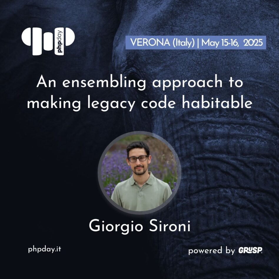 Phpday - Verona May 15, 2025 Giorgio Sironi An ensembling approach to making legacy code habitable