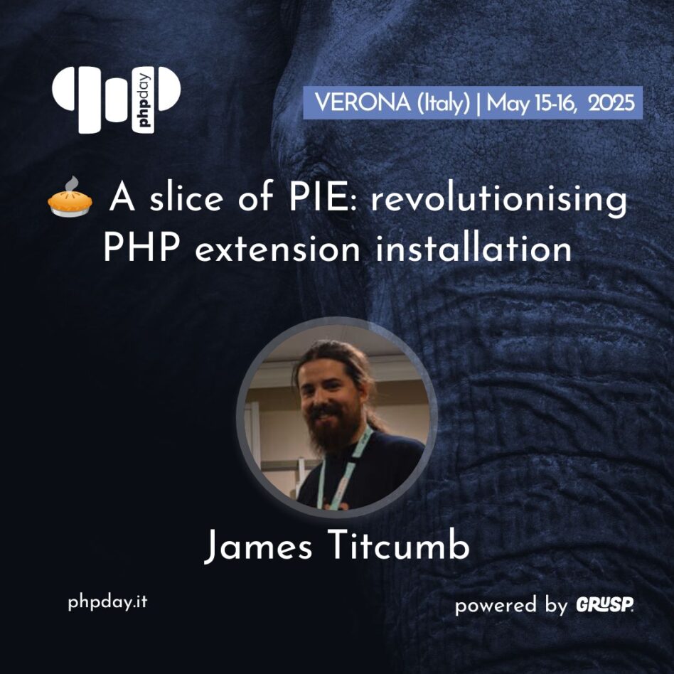 Phpday - Verona May 15, 2025 James Titcumb 🥧 A slice of PIE: revolutionising PHP extension installation