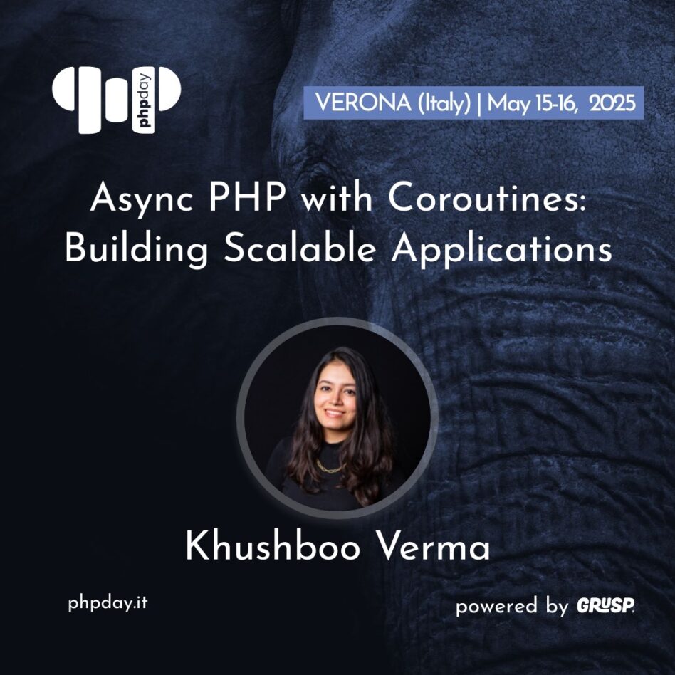 Phpday - Verona May 15, 2025 Khushboo Verma Async PHP with Coroutines: Building Scalable Applications