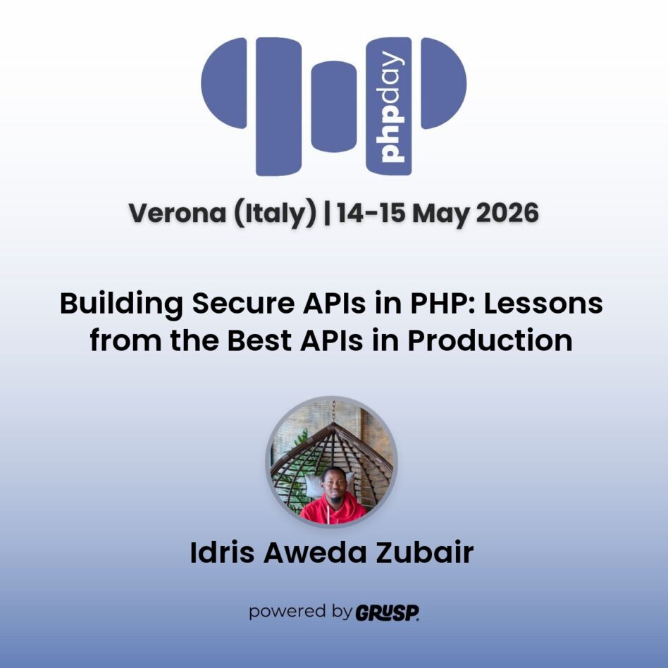 "Building Secure APIs in PHP: Lessons from the Best APIs in Production" by Idris Aweda Zubair - Software Engineer. Technical Writer - phpday Verona (Italy) | 14-15 May 2026