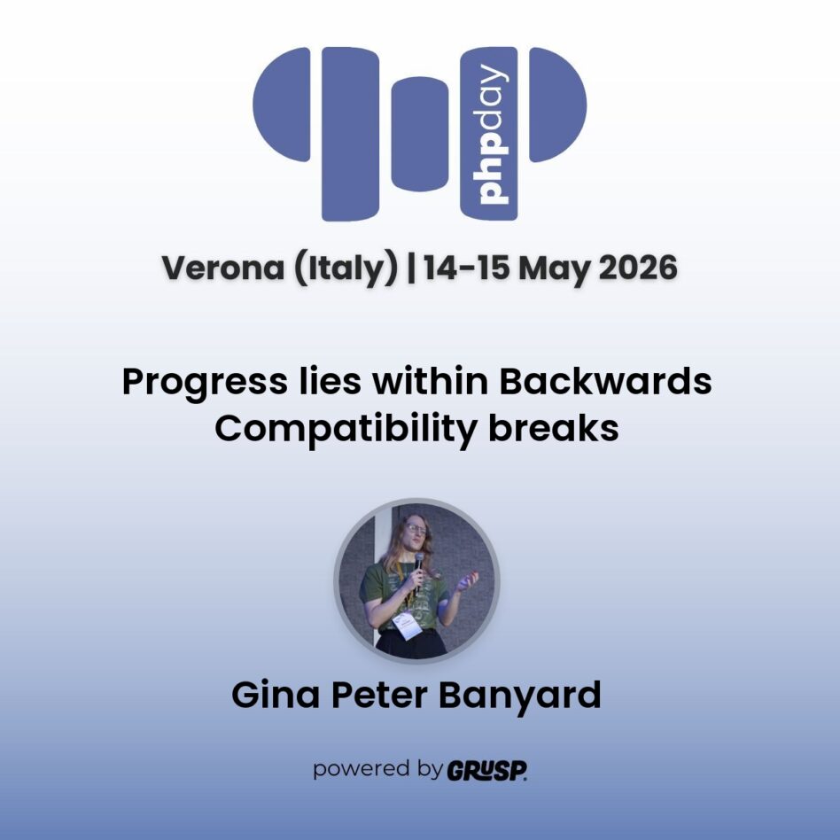 "Progress lies within Backwards Compatibility breaks" by Gina Peter Banyard - The PHP Foundation, PHP Core developper - phpday Verona (Italy) | 14-15 May 2026
